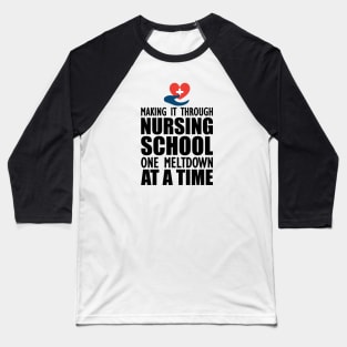 Nursing School - Making it through nursing school one meltdown at a time Baseball T-Shirt